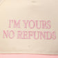 I'm Yours No Refunds - Trucker Cap